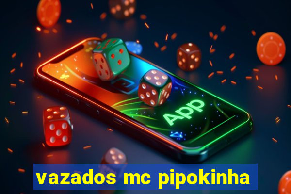 vazados mc pipokinha